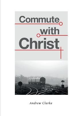 Commute With Christ - Andrew Clarke - cover
