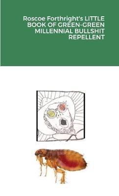 Roscoe Forthright's LITTLE BOOK OF GREEN-GREEN MILLENNIAL BULLSHIT REPELLENT - Roscoe Forthright - cover