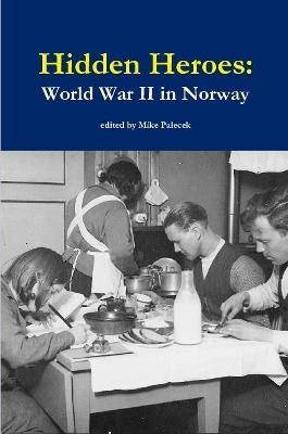 Hidden Heroes: World War II in Norway - Mike Palecek - cover