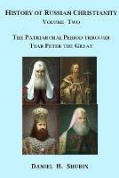 History of Russian Christianity, Volume Two, the Patriarchal Period Through Tsar Peter the Great - Daniel H. Shubin - cover