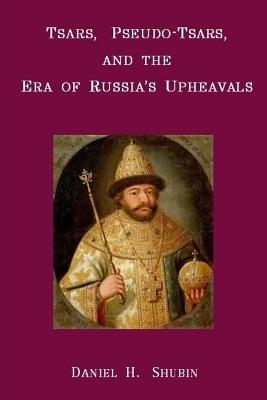 Tsars, Pseudo-Tsars and the Era of Russia's Upheavals - Daniel H. Shubin - cover