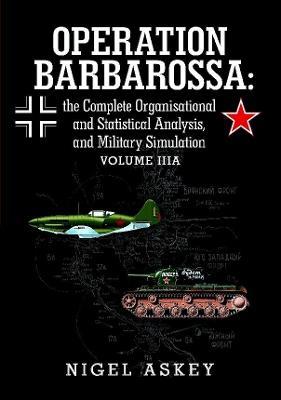 Operation Barbarossa: the Complete Organisational and Statistical Analysis, and Military Simulation Volume Iiia - Nigel Askey - cover