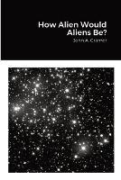 How Alien Would Aliens Be? - John Cramer - cover