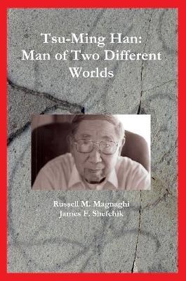 Tsu-Ming Han: Man of Two Different Worlds - James F Shefchik,Russell M Magnaghi - cover