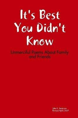 It's Best You Didn't Know: Unmerciful Poems About Family and Friends - John Anderson - cover