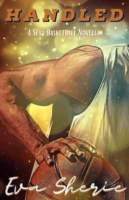 Handled: A Sexy Basketball Novella - Eva Sherie - cover