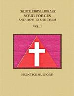 THE White Cross Library. Your Forces, and How to Use Them. Vol. I.