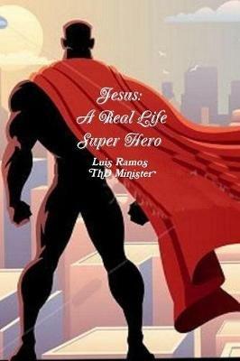 Jesus A Real Life Super Hero - Luis Ramos - cover