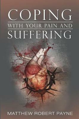 Coping With Your Pain and Suffering: Encouragement When You're Not Healed But You Love God - Matthew Robert Payne - cover