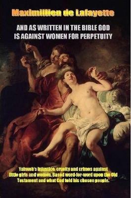 And as Written in the Bible God is Against Women for Perpetuity - Maximillien De Lafayette - cover
