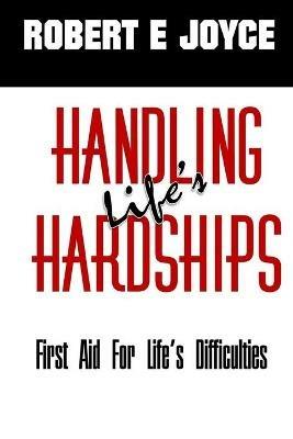 Handling Life's Hardships: First Aid for Life's Difficulties - Robert E Joyce - cover