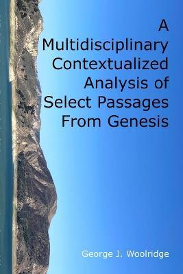 A Multidisciplinary Contextualized Analysis of Select Passages From Genesis - George J Woolridge - cover