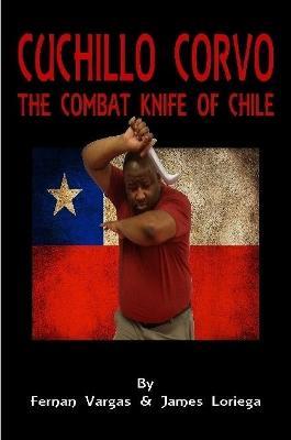 Cuchillo Corvo Combat Knife of Chile - Fernan Vargas,James Loriega - cover