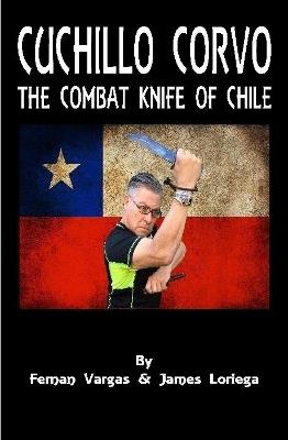 Cuchillo Corvo Combat Knife of Chile - Fernan Vargas,James Loriega - cover
