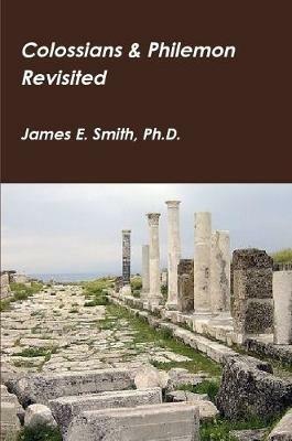 Colossians & Philemon Revisited - James E Smith - cover