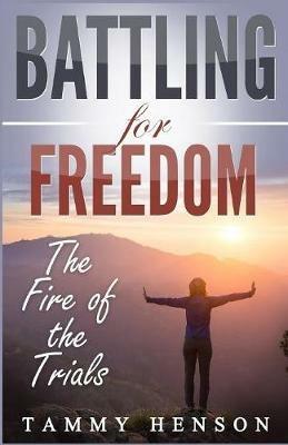 Battling for Freedom: The Fire of the Trials - Tammy Henson - cover