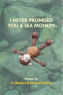 I Never Promised You A Sea Monkey - Michael Gushue,CL Bledsoe - cover