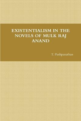 Existentialism in the Novels of Mulk Raj Anand - T Pushpanathan - cover