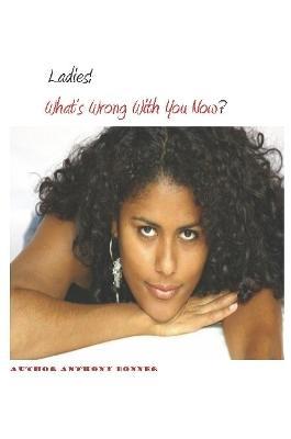 Ladies! What's Wrong With You Now? - Anthony Bonner - cover