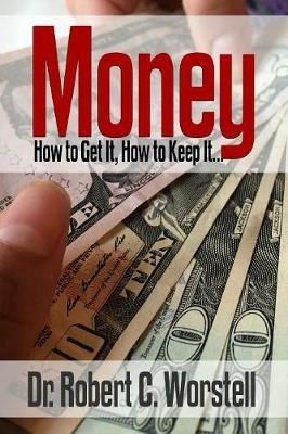 Money: How To Get It, How To Keep It. - Wallace D Wattles,Thomas Troward,Benjamin Franklin - cover