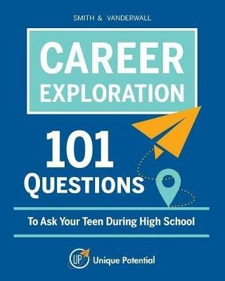 CAREER EXPLORATION 101 Questions To Ask Your Teen During High School - Smith,Vanderwall - cover
