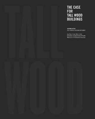 The Case for Tall Wood Buildings: SECOND EDITION: A new way of designing and constructing Tall Wood Buildings - Michael Green - cover