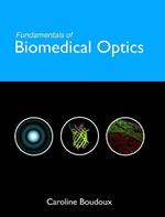 Fundamentals of Biomedical Optics: From light interactions with cells to complex imaging systems