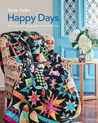 Happy Days with Instructional videos: Build you quilt making skills one block at a time - Sarah Fielke - cover
