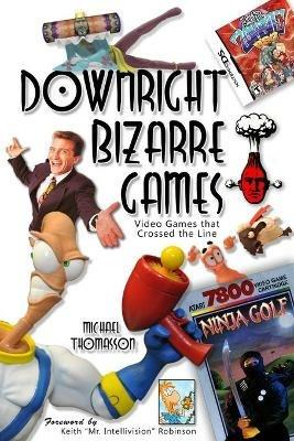 Downright Bizarre Games: Video Games that Crossed the Line! - Michael Thomasson - cover