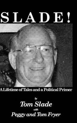 Slade!: A Lifetime of Tales and a Political Primer - Tom Fryer,Peggy,Tom Slade - cover
