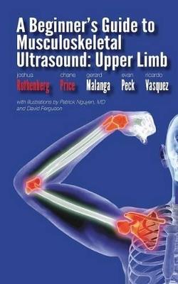A Beginner's Guide to Musculoskeletal Ultrasound: Upper Limb - Joshua Rothenberg,Evan Peck,Chane Price - cover