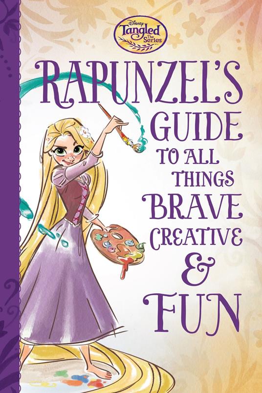 Tangled the Series: Rapunzel's Guide to All Things Brave, Creative, and Fun! - Disney Books - ebook