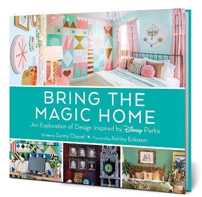 Bring the Magic Home: An Exploration of Design Inspired by Disney Parks - Sunny Chanel - cover