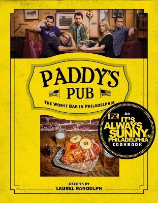 Paddy's Pub: The Worst Bar in Philadelphia: An It's Always Sunny in Philadelphia Cookbook - Laurel Randolf - cover