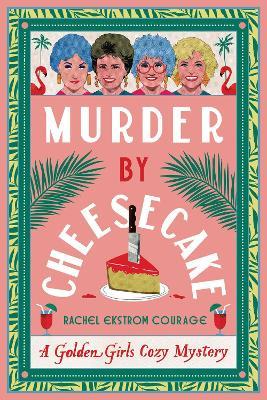 Murder by Cheesecake: A Golden Girls Cozy Mystery - Rachel Ekstrom Courage - cover