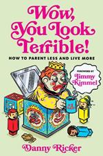 Wow, You Look Terrible: How to Parent Less and Live More
