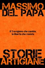 Storie Artigiane: Il Trevigiano che cambia, la libertà che rimane