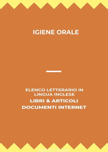 Igiene Orale: Elenco Letterario in Lingua Inglese: Libri & Articoli, Documenti Internet - Elizabeth J. Kliebert - ebook