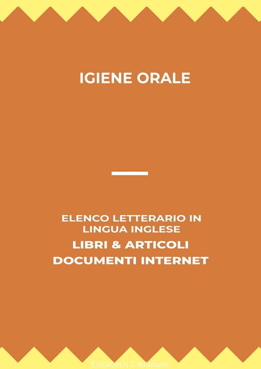 Igiene Orale: Elenco Letterario in Lingua Inglese: Libri & Articoli, Documenti Internet - Elizabeth J. Kliebert - ebook