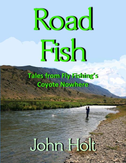 Road Fishing: Tales from Fly Fishing’s Coyote Nowhere