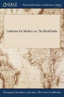 Catherine De Medicis: or, The Rival Faiths - Anonymous - cover