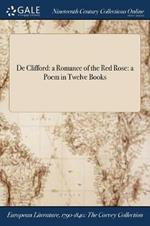 De Clifford: a Romance of the Red Rose: a Poem in Twelve Books