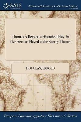 Thomas A Becket: a Historical Play, in Five Acts, as Played at the Surrey Theatre - Douglas Jerrold - cover