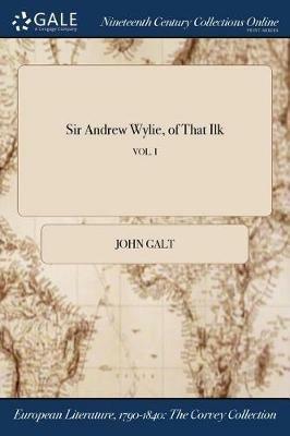 Sir Andrew Wylie, of That Ilk; VOL. I - John Galt - cover