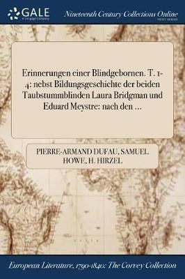 Erinnerungen einer Blindgebornen. T. 1-4: nebst Bildungsgeschichte der beiden Taubstummblinden Laura Bridgman und Eduard Meystre: nach den ... - Pierre-Armand Dufau,Samuel Howe,H Hirzel - cover