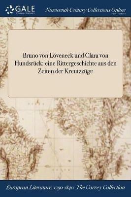 Bruno von Loeveneck und Clara von Hundsruck: eine Rittergeschichte aus den Zeiten der Kreutzzuge - Anonymous - cover