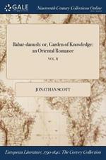 Bahar-danush: or, Garden of Knowledge: an Oriental Romance; VOL. II