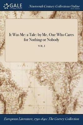 It Was Me: a Tale: by Me, One Who Cares for Nothing or Nobody; VOL. I - Anonymous - cover