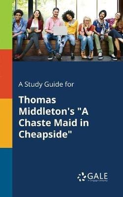 A Study Guide for Thomas Middleton's "A Chaste Maid in Cheapside" - Cengage Learning Gale - cover