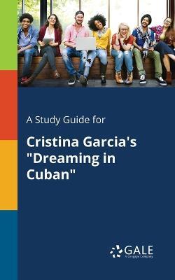 A Study Guide for Cristina Garcia's "Dreaming in Cuban" - Cengage Learning Gale - cover